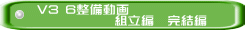 V3 6整備動画　               組立編　完結編