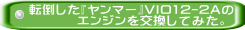転倒した『ヤンマー』VIO12-2Aの         エンジンを交換してみた。 